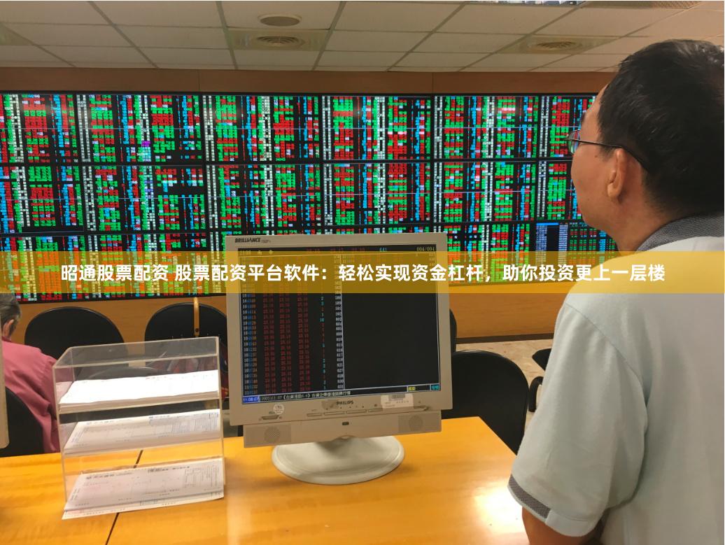 昭通股票配资 股票配资平台软件：轻松实现资金杠杆，助你投资更上一层楼
