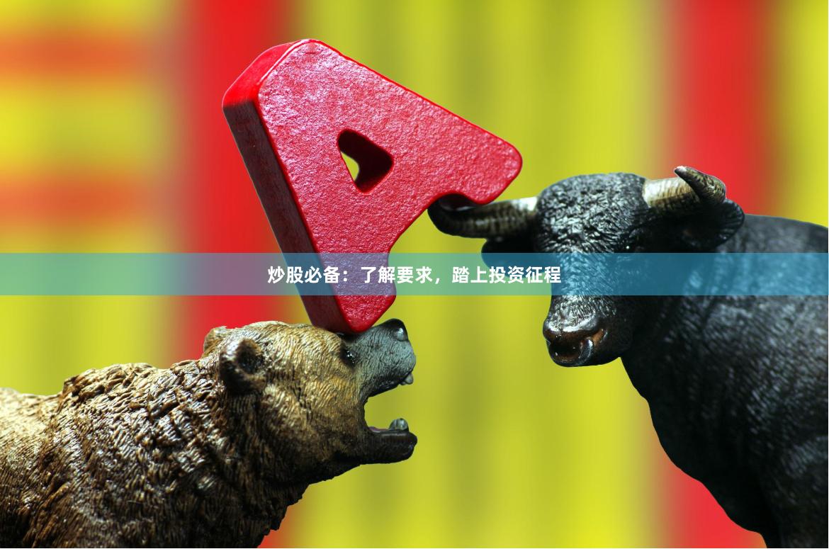炒股必备：了解要求，踏上投资征程