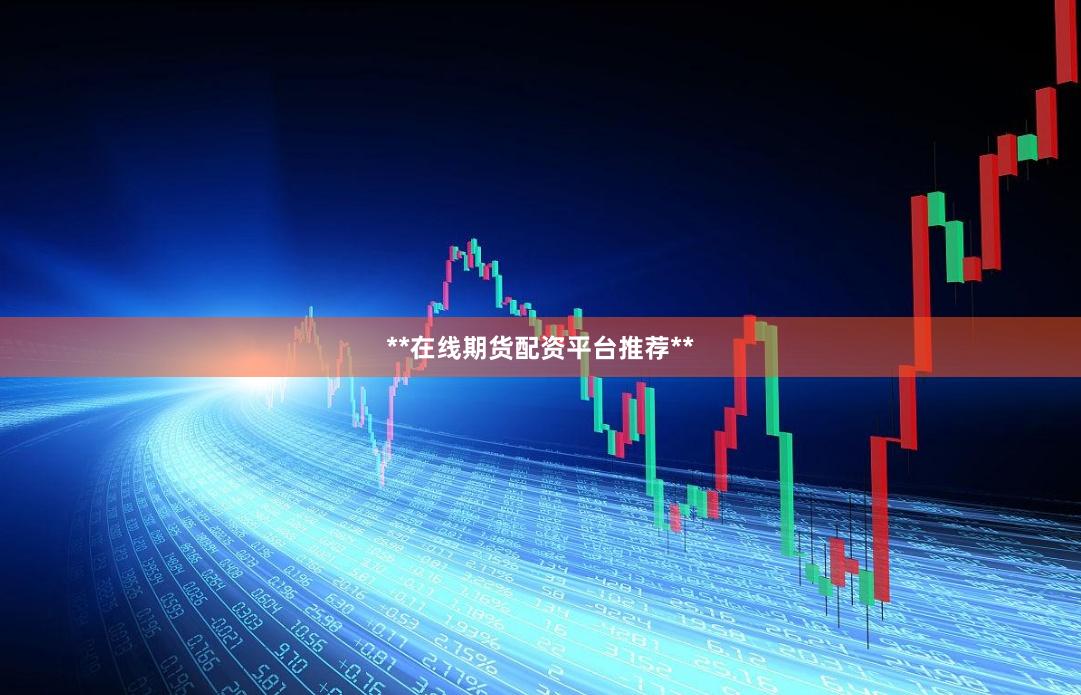 **在线期货配资平台推荐**